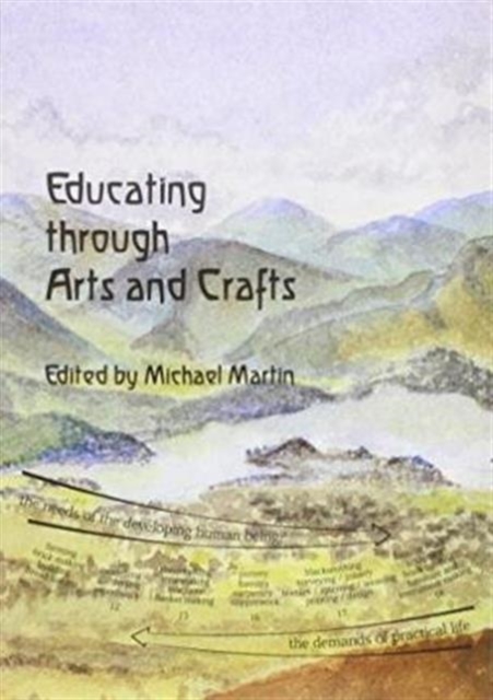 Educating Through Arts and Crafts : An Integrated Approach to Craft Work in Steiner Waldorf Schools, Paperback Book