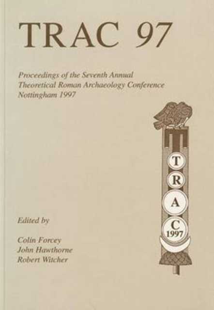 TRAC 97 : Proceedings of the Seventh Annual Theorertical Roman Archaeology Conference, 1997, Paperback / softback Book