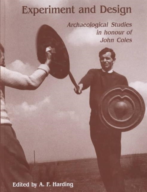 Experiment and Design : Archaeological Studies in Honour of John Coles, Hardback Book