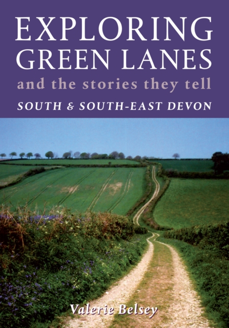 Exploring Green Lanes and the Stories They Tell - South and South-East Devon, Paperback / softback Book