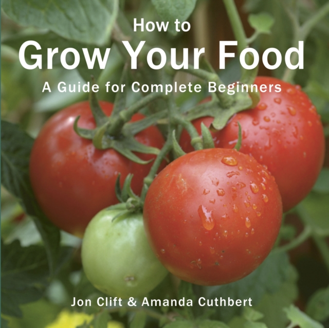 How to Grow Your Food : A Guide for Complete Beginners, Paperback / softback Book