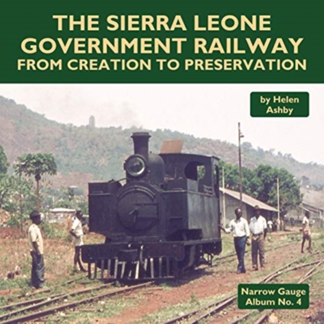 The Sierra Leone Government Railway : From Creation to Preservation, Hardback Book