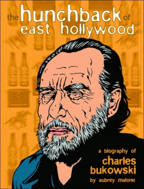 The Hunchback of East Hollywood : A Biography of Charles Bukowski, Paperback Book