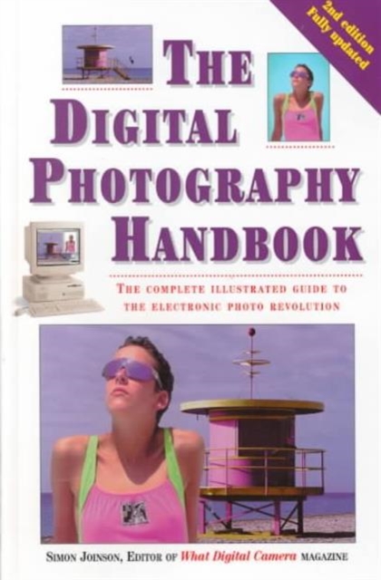 The Digital Photography Handbook : The Complete Illustrated Guide to the Electronic Photo Revolution, Hardback Book