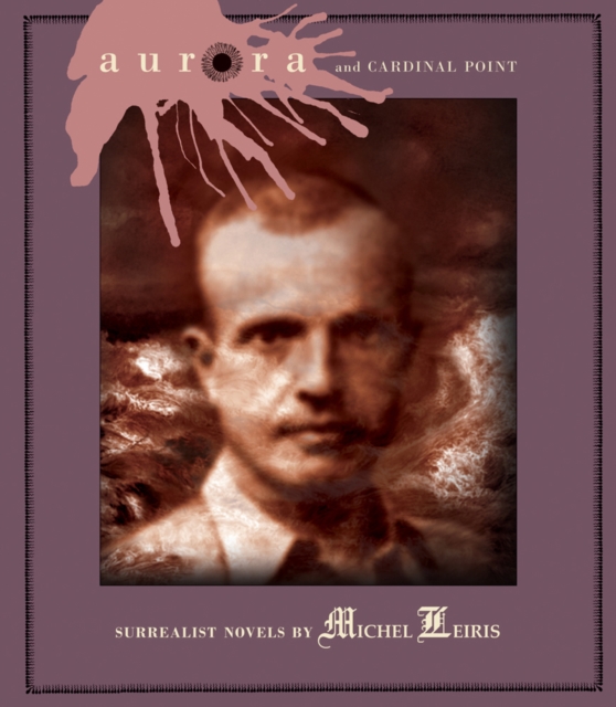Aurora And Cardinal Point : Surrealist Novels by Michel Leiris, Paperback / softback Book