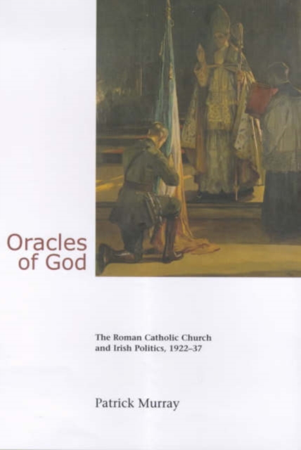 Oracles of God: The Roman Catholic Church and Irish Politics, 1922-37 : The Roman Catholic Church and Irish Politics, 1922-37, Hardback Book