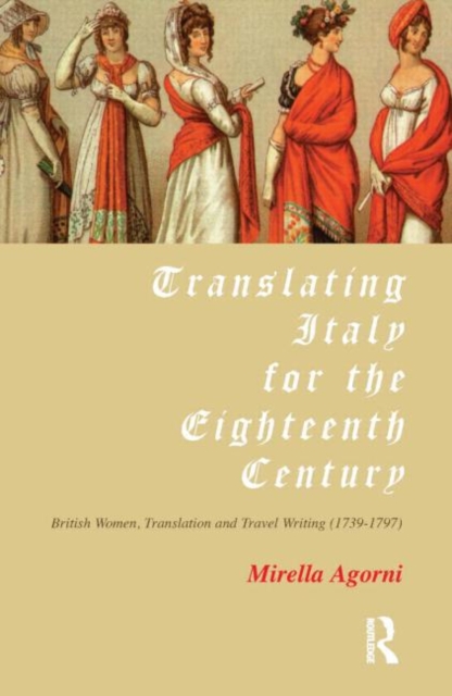 Translating Italy for the Eighteenth Century : British Women, Translation and Travel Writing (1739-1797), Paperback / softback Book