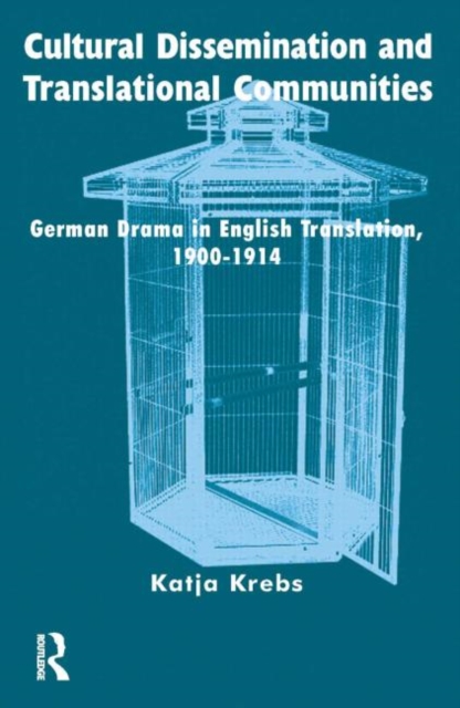Cultural Dissemination and Translational Communities : German Drama in English Translation, 1900-1914, Hardback Book