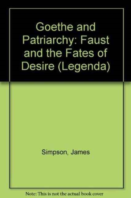 Goethe and Patriarchy : Faust and the Fates of Desire, Paperback / softback Book