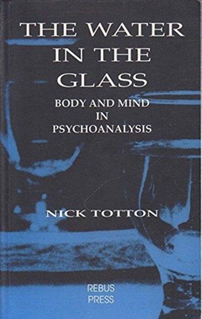 The Water in the Glass : Body and Mind in Psychoanalysis, Paperback / softback Book