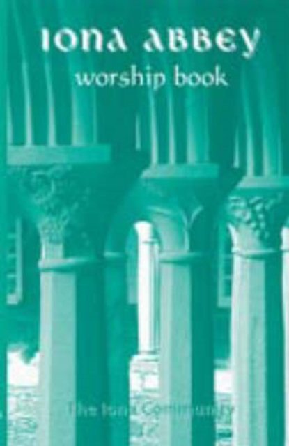The Iona Abbey Worship Book : Liturgies and Worship Material Used in the Iona Abbey, Paperback / softback Book