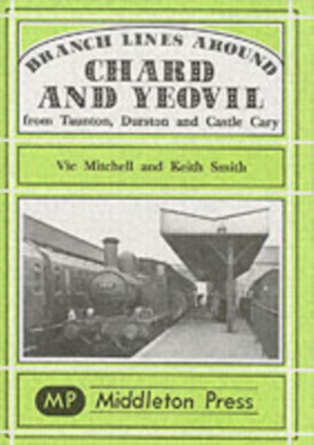 Branch Lines Around Chard and Yeovil, Hardback Book
