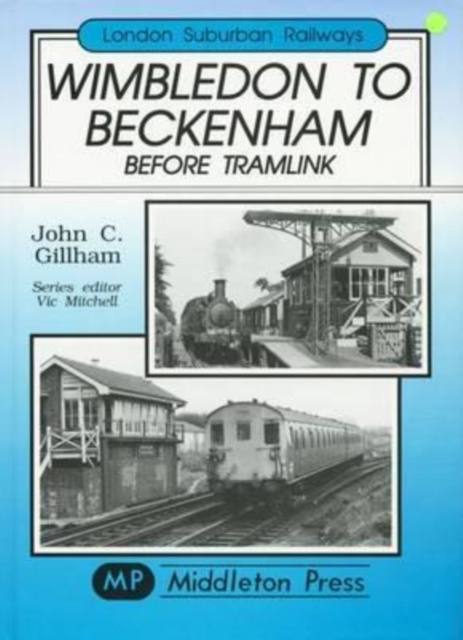 Wimbledon to Beckenham Before Tramlink, Hardback Book