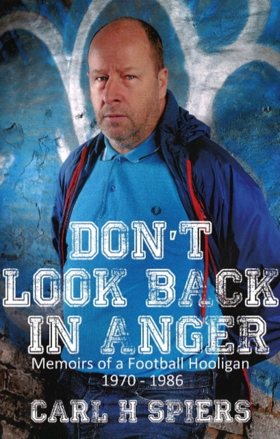 Don't Look Back in Anger : Memoirs of a Football Hooligan, 1970-1986, Paperback / softback Book
