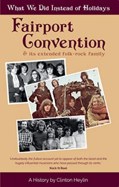 What We Did Instead of Holidays : A History of Fairport Convention and Its Extended Folk-Rock Family, Paperback / softback Book