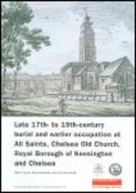 Late 17th- to 19th-Century Burial and Earlier Occupation at All Saints, Chelsea Old Church, Royal Borough of Kensington and Chelsea, Paperback / softback Book