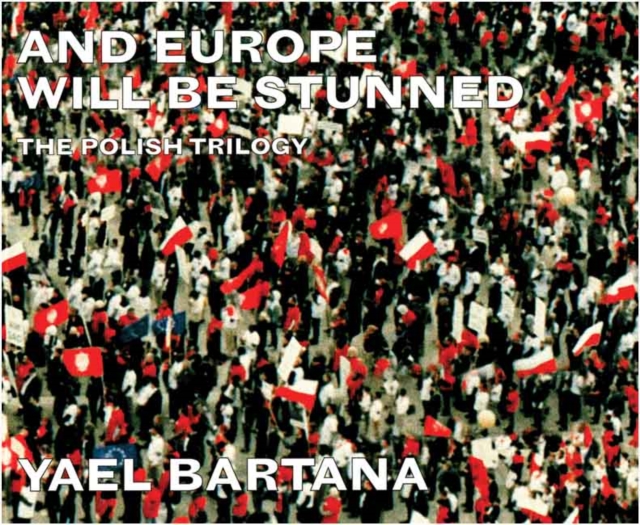Yael Bartana: And Europe Will Be Stunned : The Polish Trilogy, Hardback Book