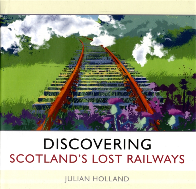 Discovering Scotland's Lost Railways : A Wee Trip Down Memory Lane, Hardback Book
