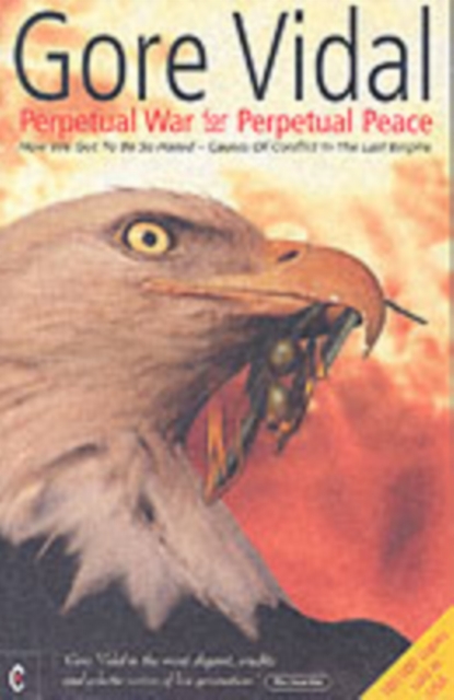 Perpetual War for Perpetual Peace : How We Got to be So Hated, Causes of Conflict in the Last Empire, Paperback / softback Book