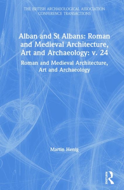Alban and St Albans : Roman and Medieval Architecture, Art and Archaeology, Hardback Book