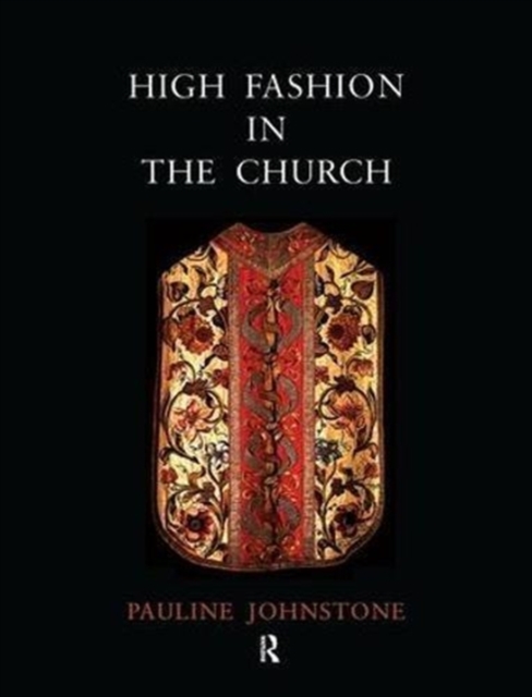 High Fashion in the Church : The Place of Church Vestments in the History of Art from the Ninth to the Nineteenth Century, Paperback / softback Book