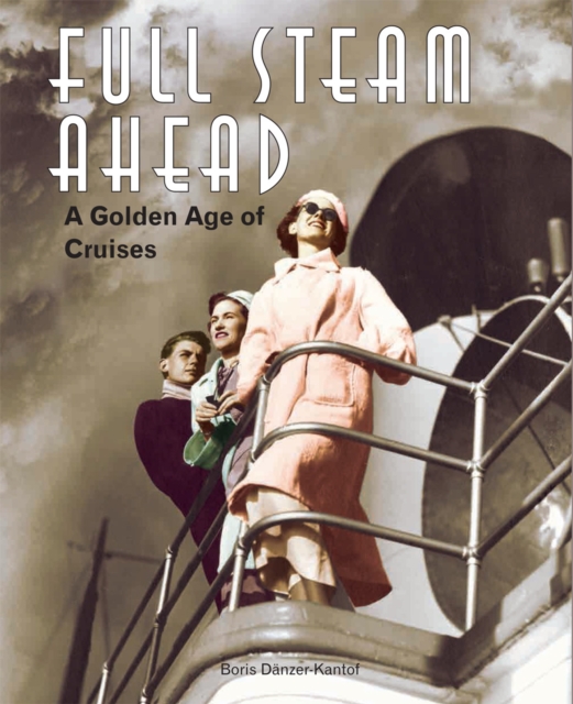 Full Steam Ahead : A Golden Age of Cruises, Hardback Book