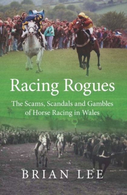 Racing Rogues : The Scams, Scandals and Gambles of Horse Racing in Wales, Paperback / softback Book