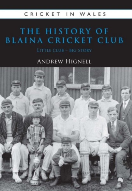 The History of Blaina Cricket Club : Little Club - Big Story, Paperback / softback Book