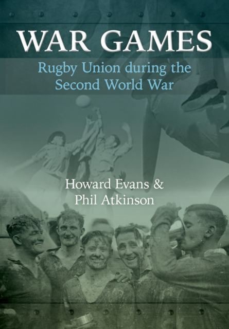 War Games : Rugby Union during the Second World War, Paperback / softback Book