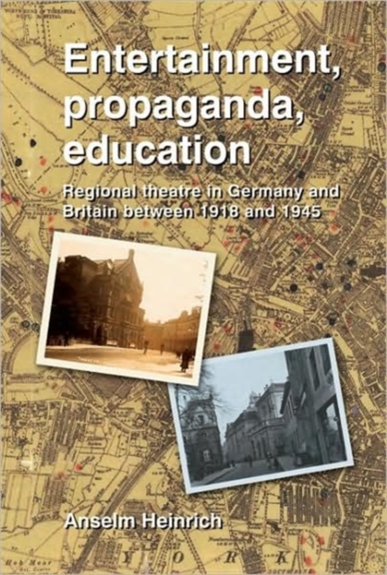 Entertainment, Propaganda, Education : Regional Theatre in Germany and Britain Between 1918 and 1945, Paperback / softback Book