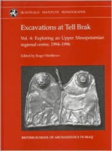 Excavations at Tell Brak 4 : Exploring an Upper Mesopotamian Regional Centre, 1994-1996., Hardback Book