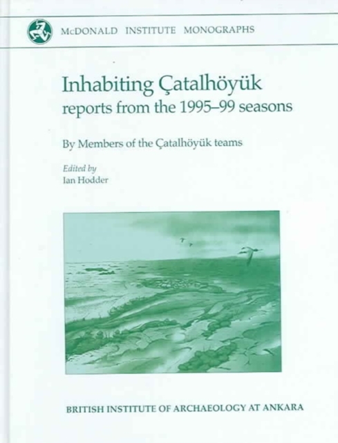 Inhabiting Catalhoeyuk : Reports from the 1995-99 seasons, Hardback Book