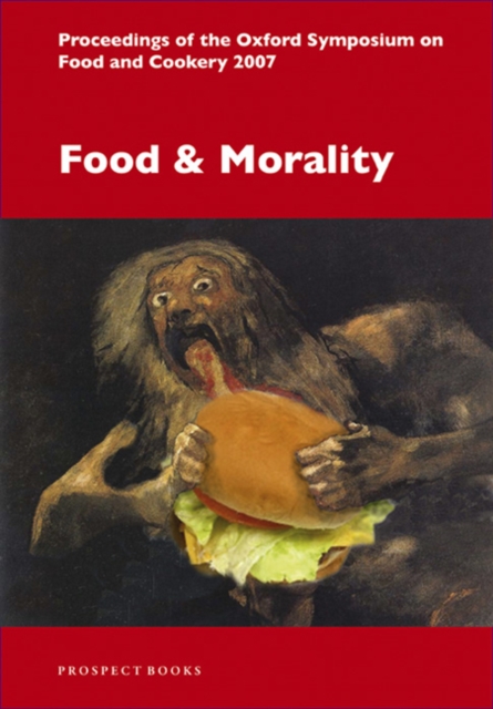 Food and Morality : Proceedings of the Oxford Symposium on Food and Cookery 2007, Paperback / softback Book