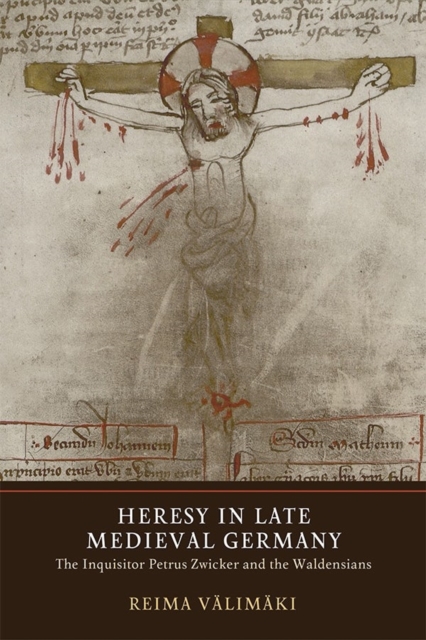 Heresy in Late Medieval Germany : The Inquisitor Petrus Zwicker and the Waldensians, Hardback Book