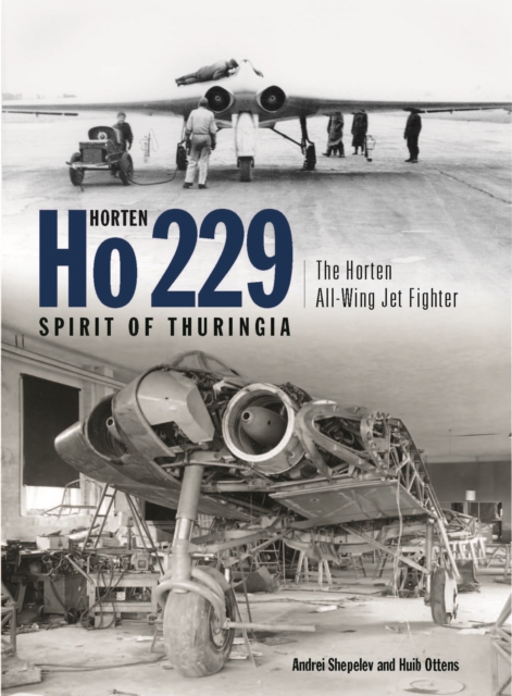 Horten Ho 229 - Spirit of Thuringia : The Horten All-Wing Jet Fighter, Hardback Book