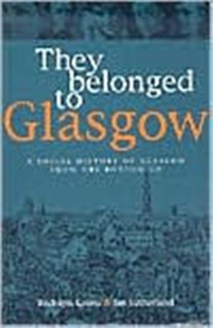 They Belonged to Glasgow : The City from the Bottom Up, Paperback / softback Book