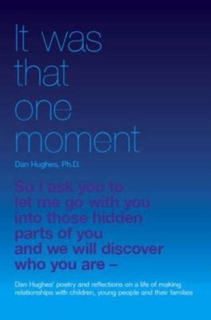 It Was That One Moment... : Dan Hughes' Poetry and Reflections on a Life of Making Relationships with Children and Young People, Paperback / softback Book