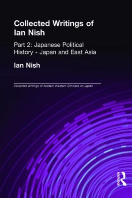 Collected Writings of Ian Nish : Part 2: Japanese Political History - Japan and East Asia, Hardback Book