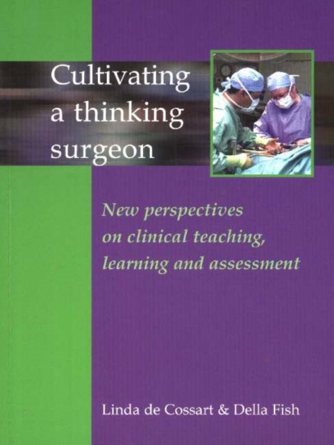 Cultivating a Thinking Surgeon : New perspectives on clinical teaching, learning and assessment, Paperback / softback Book