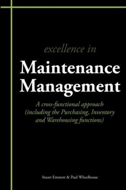 Excellence in Maintenance Management : A Cross-functional Approach (including the Purchasing, Inventory and Warehousing Functions), Paperback / softback Book