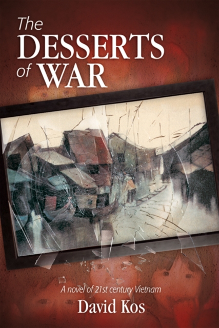 The Desserts of War : A Novel of 21st Century Vietnam, Paperback Book