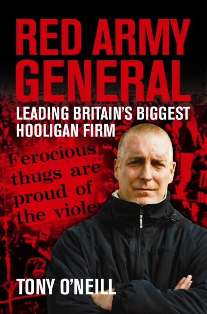 Red Army General : Leading Britain's Biggest Hooligan Firm, Paperback / softback Book