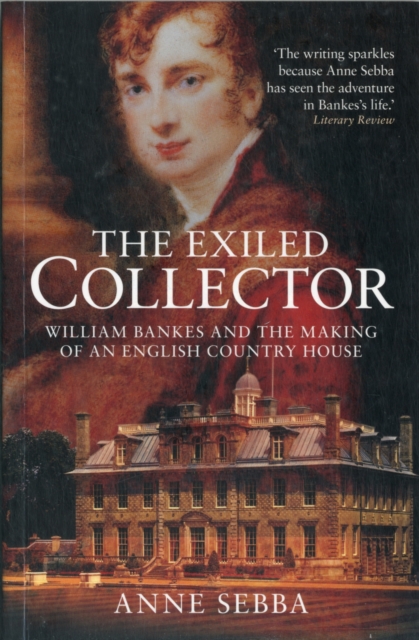 The Exiled Collector : William Bankes and the Making of an English Country House, Paperback / softback Book