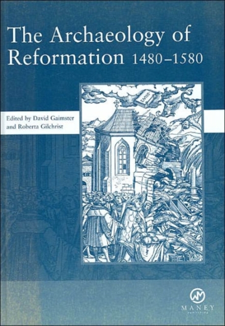 The Archaeology of Reformation,1480-1580, Hardback Book