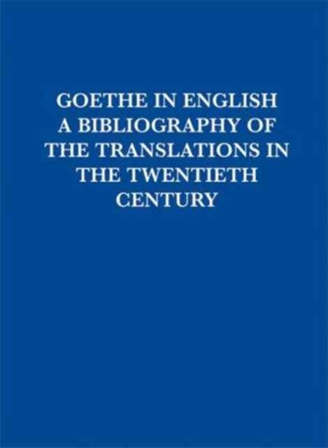 Goethe in English: A Bibliography of Translations in the Twentieth Century, Paperback / softback Book