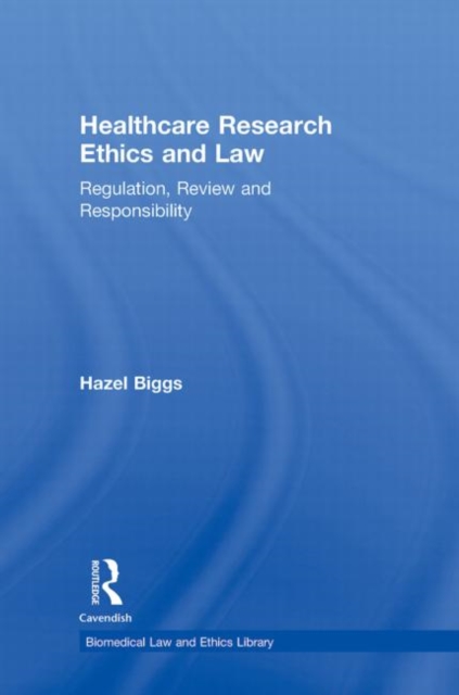Healthcare Research Ethics and Law : Regulation, Review and Responsibility, Hardback Book