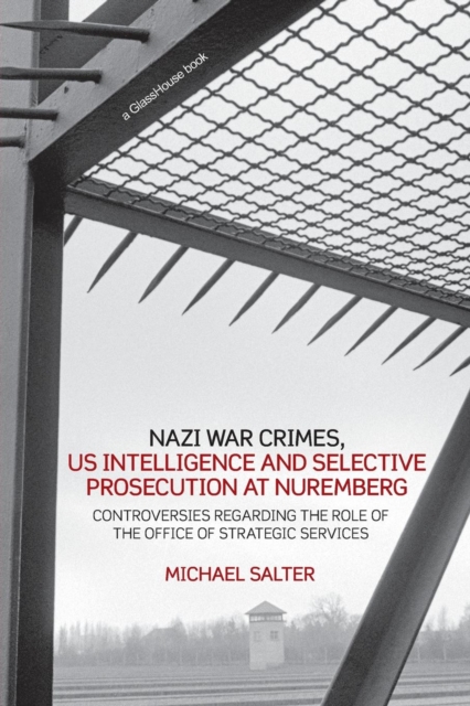 Nazi War Crimes, US Intelligence and Selective Prosecution at Nuremberg : Controversies Regarding the Role of the Office of Strategic Services, Paperback / softback Book