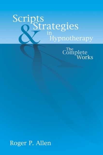 Scripts & Strategies in Hypnotherapy : The Complete Works, Hardback Book