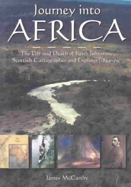 Journey into Africa : The Life and Death of Keith Johnston, Scottish Cartographer and Explorer (1844-79), Paperback / softback Book