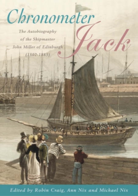 Chronometer Jack : The Autobiography of the Shipmaster, John Miller of Edinburgh (1802-1883), Hardback Book